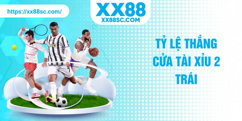 Tỷ lệ thắng cửa tài xỉu 2 trái