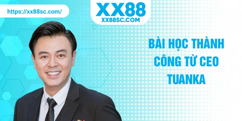 Bài học thành công từ CEO TuanKa