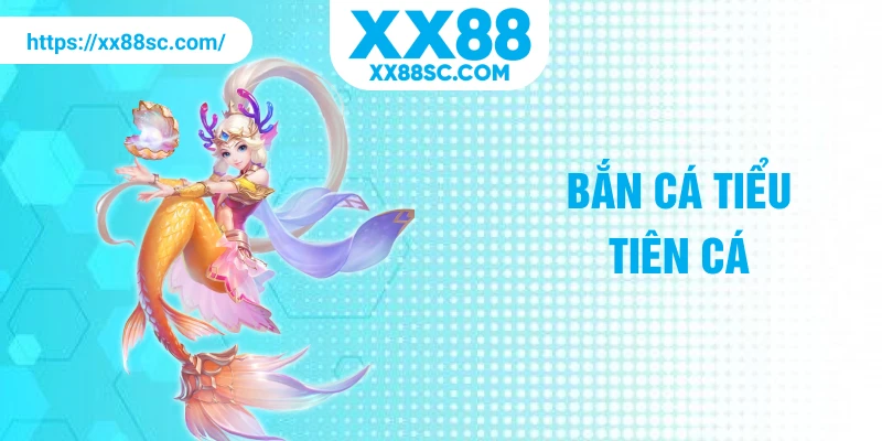 bắn cá tiểu tiên cá