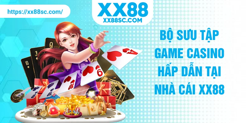 Bộ sưu tập game casino hấp dẫn tại nhà cái XX88