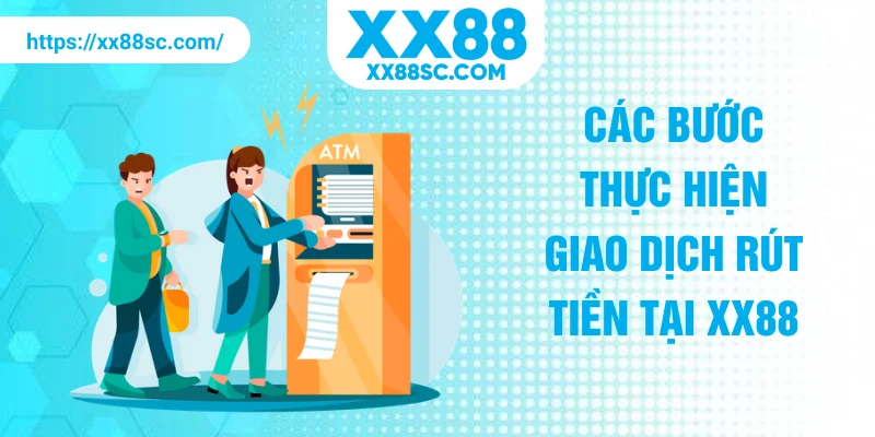 Các bước thực hiện giao dịch rút tiền tại XX88