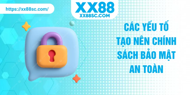Các yếu tố tạo nên chính sách bảo mật an toàn