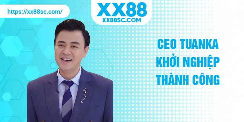 CEO TuanKa khởi nghiệp thành công