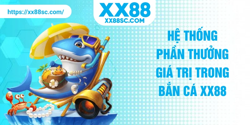 Hệ thống phần thưởng giá trị trong bắn cá XX88