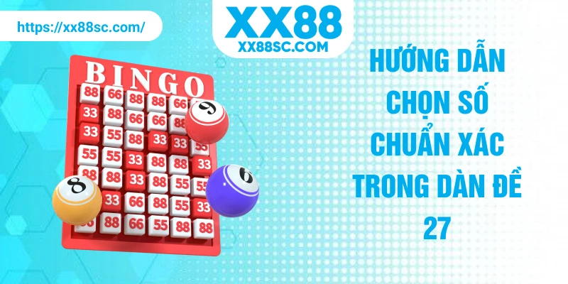 Hướng dẫn chọn số chuẩn xác trong dàn đề 27