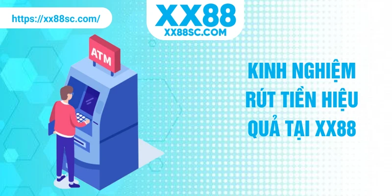 Kinh nghiệm rút tiền hiệu quả tại XX88