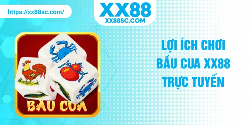 Lợi ích chơi bầu cua XX88 trực tuyến