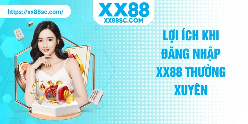 Lợi ích khi đăng nhập XX88 thường xuyên