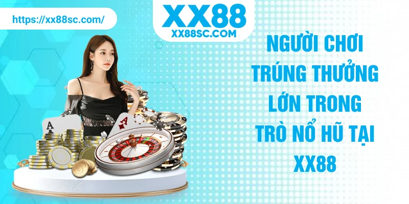 Người chơi trúng thưởng lớn trong trò nổ hũ tại XX88