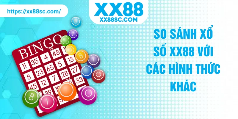 So sánh xổ số XX88 với các hình thức khác