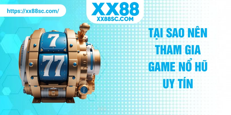 Tại sao nên tham gia game nổ hũ uy tín