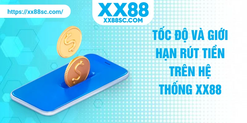 Tốc độ và giới hạn rút tiền trên hệ thống XX88