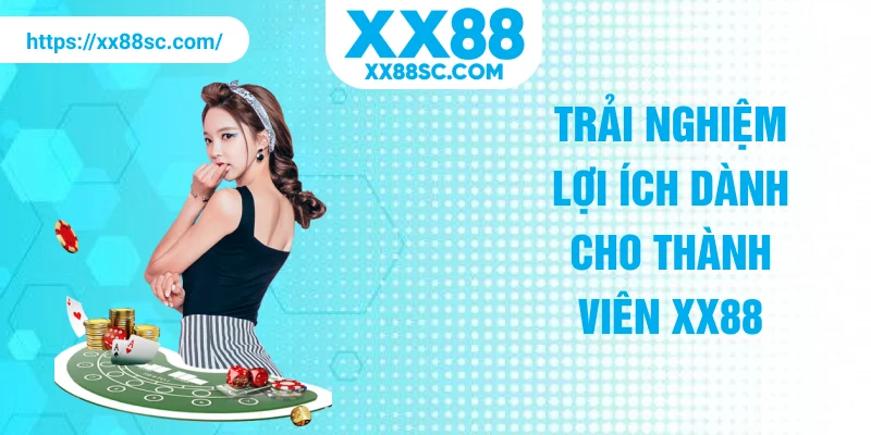 Trải nghiệm lợi ích dành cho thành viên XX88