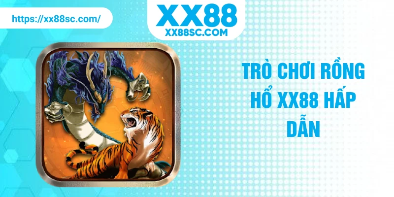 Trò chơi rồng hổ XX88 hấp dẫn
