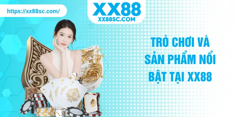 Trò chơi và sản phẩm nổi bật tại XX88