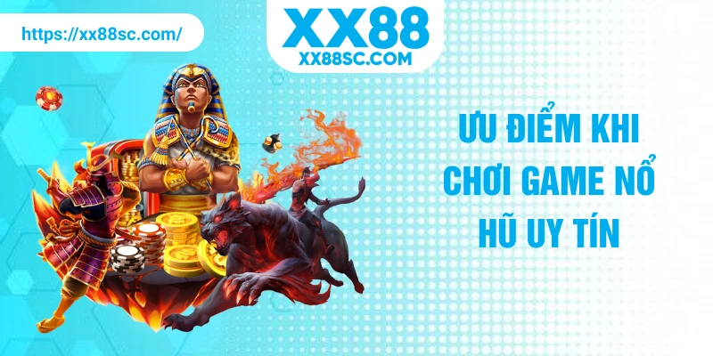 Ưu điểm khi chơi game nổ hũ uy tín